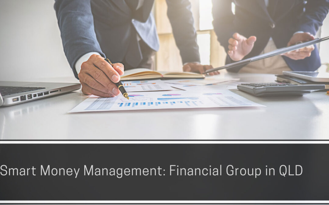 Smart Money Management: Finding the Right Financial Group in QLD
